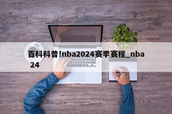 百科科普!nba2024赛季赛程_nba 24